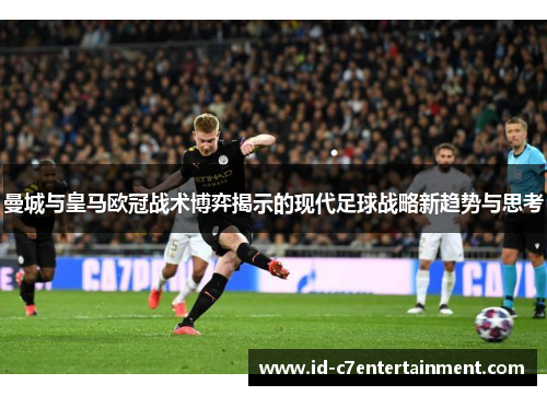 曼城与皇马欧冠战术博弈揭示的现代足球战略新趋势与思考