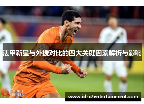 法甲新星与外援对比的四大关键因素解析与影响
