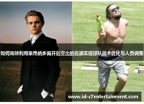 如何高效利用莱昂纳多离开后空出的名额实现球队战术优化与人员调整