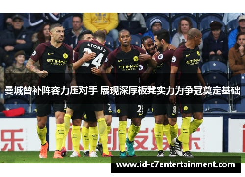 曼城替补阵容力压对手 展现深厚板凳实力为争冠奠定基础