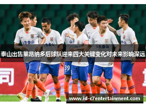 泰山出售莱昂纳多后球队迎来四大关键变化对未来影响深远