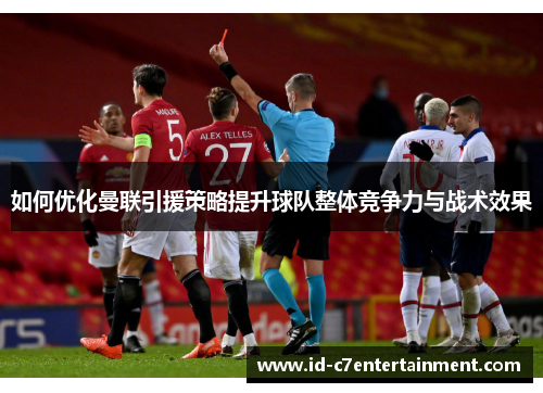 如何优化曼联引援策略提升球队整体竞争力与战术效果