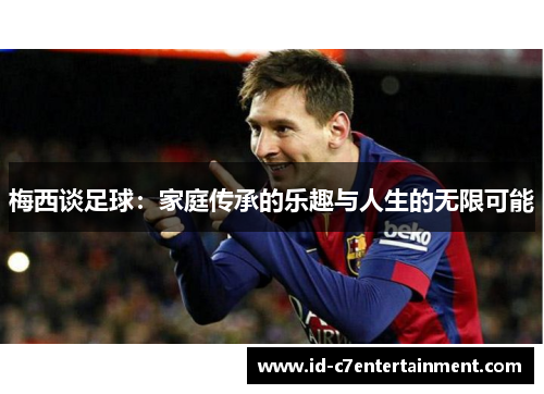 梅西谈足球：家庭传承的乐趣与人生的无限可能