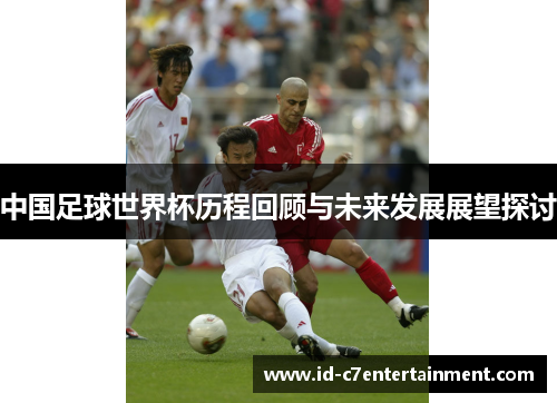 中国足球世界杯历程回顾与未来发展展望探讨