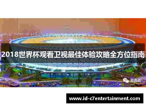 2018世界杯观看卫视最佳体验攻略全方位指南