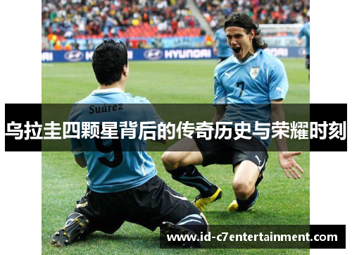 乌拉圭四颗星背后的传奇历史与荣耀时刻