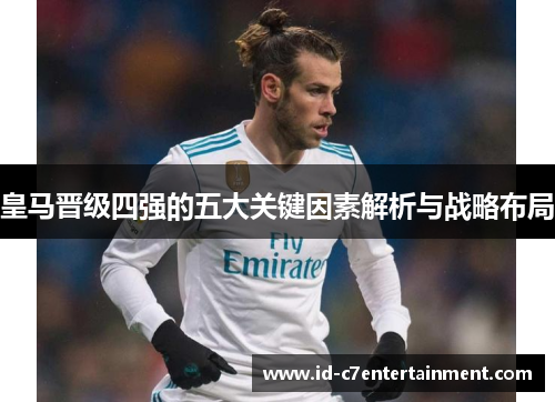 皇马晋级四强的五大关键因素解析与战略布局