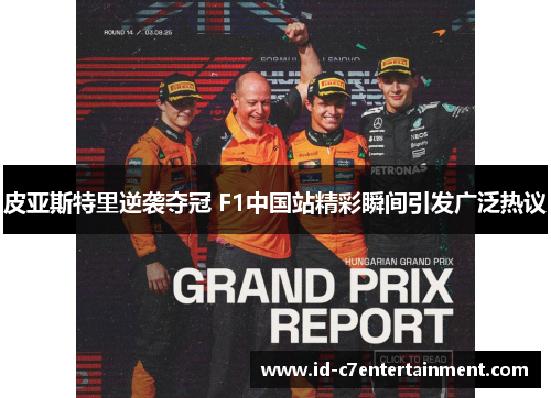 皮亚斯特里逆袭夺冠 F1中国站精彩瞬间引发广泛热议