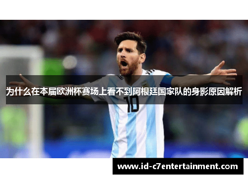 为什么在本届欧洲杯赛场上看不到阿根廷国家队的身影原因解析