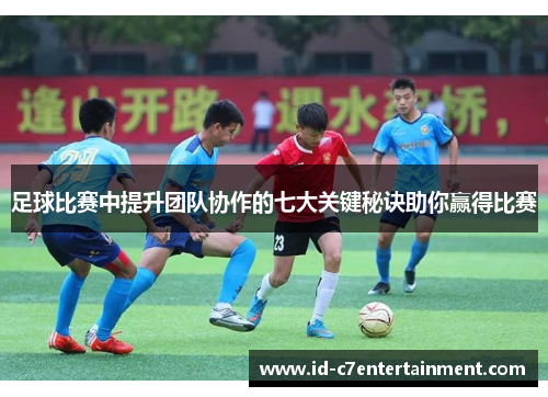 足球比赛中提升团队协作的七大关键秘诀助你赢得比赛