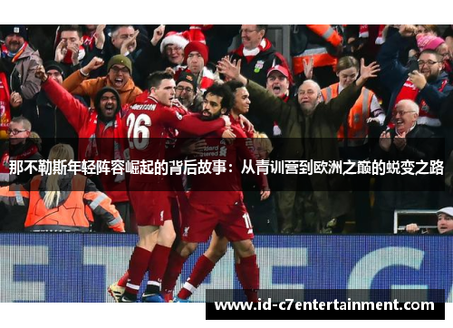 那不勒斯年轻阵容崛起的背后故事：从青训营到欧洲之巅的蜕变之路