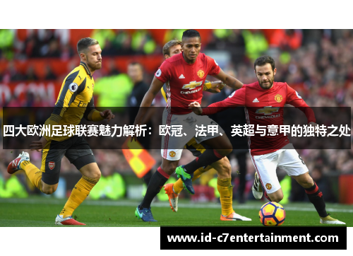 四大欧洲足球联赛魅力解析:欧冠、法甲、英超与意甲的独特之处 四大欧洲足球联赛魅力解析:欧冠、法甲、英超与意甲的独特之处