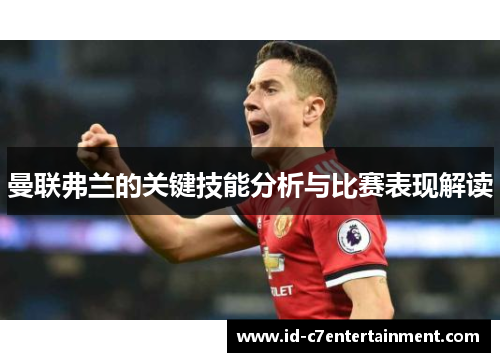 曼联弗兰的关键技能分析与比赛表现解读 曼联弗兰的关键技能分析与比赛表现解读