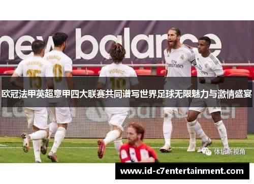 欧冠法甲英超意甲四大联赛共同谱写世界足球无限魅力与激情盛宴 欧冠法甲英超意甲四大联赛共同谱写世界足球无限魅力与激情盛宴