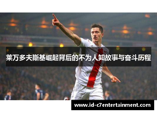 莱万多夫斯基崛起背后的不为人知故事与奋斗历程