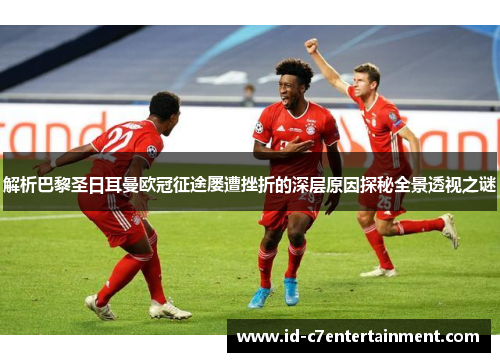 解析巴黎圣日耳曼欧冠征途屡遭挫折的深层原因探秘全景透视之谜
