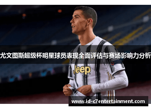 尤文图斯超级杯明星球员表现全面评估与赛场影响力分析