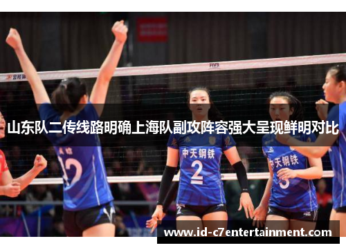 山东队二传线路明确上海队副攻阵容强大呈现鲜明对比